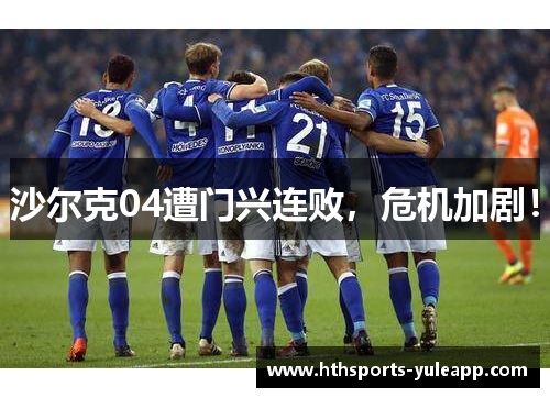 沙尔克04遭门兴连败，危机加剧！