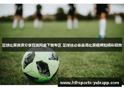 足球比赛资源分享百度网盘下载专区 足球迷必备高清比赛视频和精彩回放
