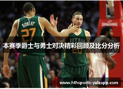 本赛季爵士与勇士对决精彩回顾及比分分析