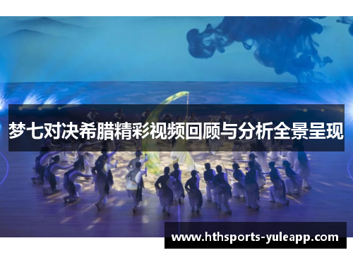 梦七对决希腊精彩视频回顾与分析全景呈现